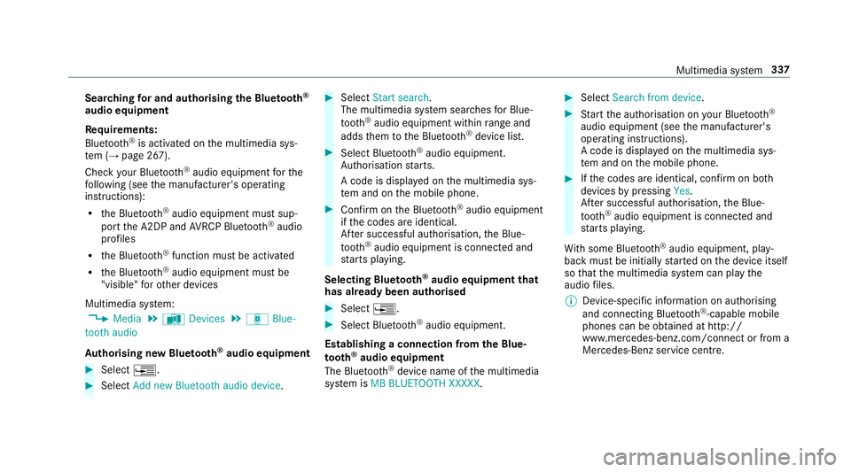 MERCEDES-BENZ E-CLASS COUPE 2017 Owners Manual Sear
ching for and authorising the Blue tooth ®
audio equipment
Requ irements:
Blue tooth ®
is activated on the multimedia sys‐
te m (→ page 267).
Check your Blue tooth®
audio equipment forthe
MERCEDES-BENZ E-CLASS COUPE 2017 Owners Manual Sear
ching for and authorising the Blue tooth ®
audio equipment
Requ irements:
Blue tooth ®
is activated on the multimedia sys‐
te m (→ page 267).
Check your Blue tooth®
audio equipment forthe