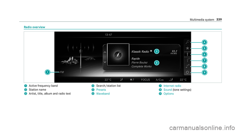 MERCEDES-BENZ E-CLASS COUPE 2017 Owners Manual Ra
dio overview 1
Active frequency band
2 Station name
3 Artist, title, album and radio text 4
Search/s tation li st
5 Presets
6 Waveband 7
Internet radio
8 Sound (tone settings)
9 Options Multimedia MERCEDES-BENZ E-CLASS COUPE 2017 Owners Manual Ra
dio overview 1
Active frequency band
2 Station name
3 Artist, title, album and radio text 4
Search/s tation li st
5 Presets
6 Waveband 7
Internet radio
8 Sound (tone settings)
9 Options Multimedia