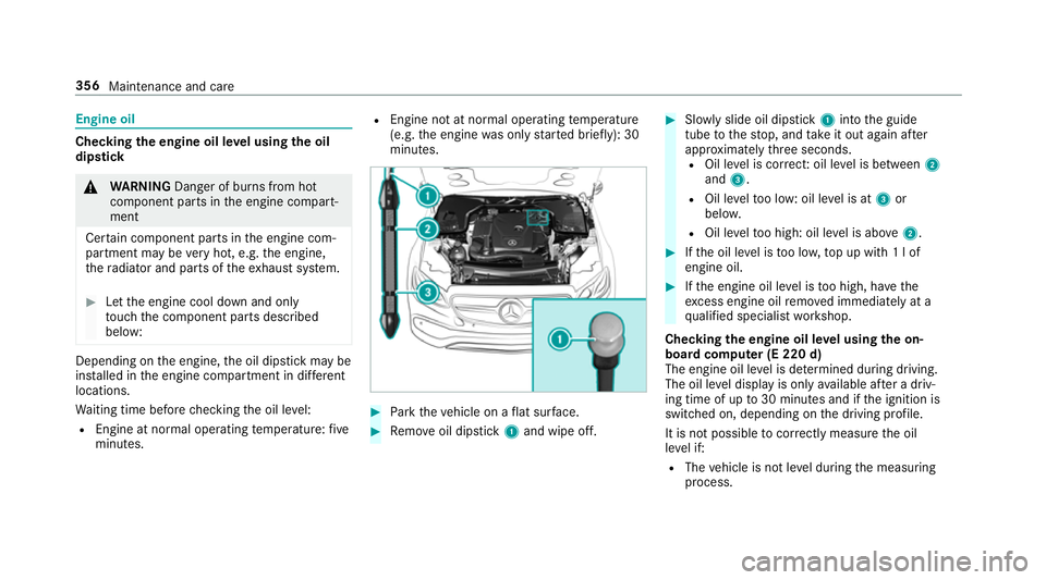 MERCEDES-BENZ E-CLASS COUPE 2017  Owners Manual Engine oil
Checking
the engine oil le vel using the oil
dip stick &
WARNING Danger of bu rns from hot
component parts in the engine compart‐
ment
Cer tain component parts in the engine com‐
partme