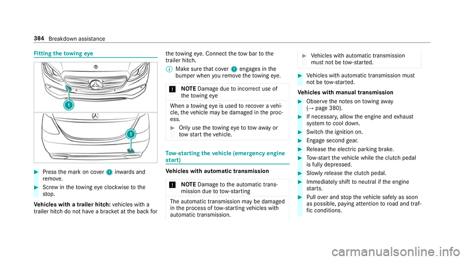 MERCEDES-BENZ E-CLASS COUPE 2017  Owners Manual Fi
tting the towing eye #
Press the mark on co ver1 inwa rds and
re mo ve. #
Screw intheto wing eyeclockwise tothe
st op.
Ve hicles with a trailer hitch: vehicles with a
trailer hitch do not ha vea br