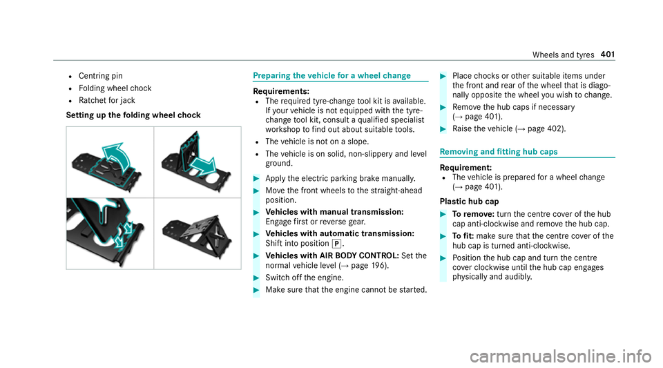 MERCEDES-BENZ E-CLASS COUPE 2017 Owners Manual R
Centring pin
R Folding wheel chock
R Ratchet for jack
Setting up thefo lding wheel chock Prepa
ring theve hicle for a wheel change Re
quirements:
R The requ ired tyre-change tool kit is available.
I MERCEDES-BENZ E-CLASS COUPE 2017 Owners Manual R
Centring pin
R Folding wheel chock
R Ratchet for jack
Setting up thefo lding wheel chock Prepa
ring theve hicle for a wheel change Re
quirements:
R The requ ired tyre-change tool kit is available.
I