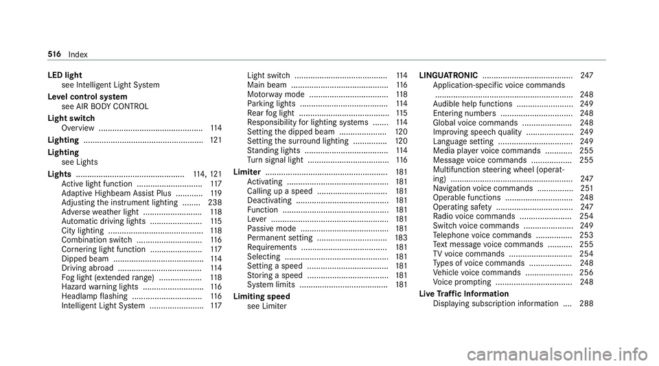 MERCEDES-BENZ E-CLASS COUPE 2017 Owners Manual LED light
see In telligent Light Sy stem
Le vel control sy stem
see AIR BODY CONTROL
Light switch Overview .............................................. 11 4
Lighting ................................ MERCEDES-BENZ E-CLASS COUPE 2017 Owners Manual LED light
see In telligent Light Sy stem
Le vel control sy stem
see AIR BODY CONTROL
Light switch Overview .............................................. 11 4
Lighting ................................