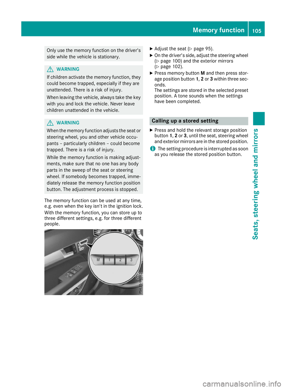 MERCEDES-BENZ E-CLASS COUPE 2015  Owners Manual Only use the memory function on the driver's
side while the vehicle is stationary. G
WARNING
If children activate the memory function, they
could become trapped, especially if they are
unattended.