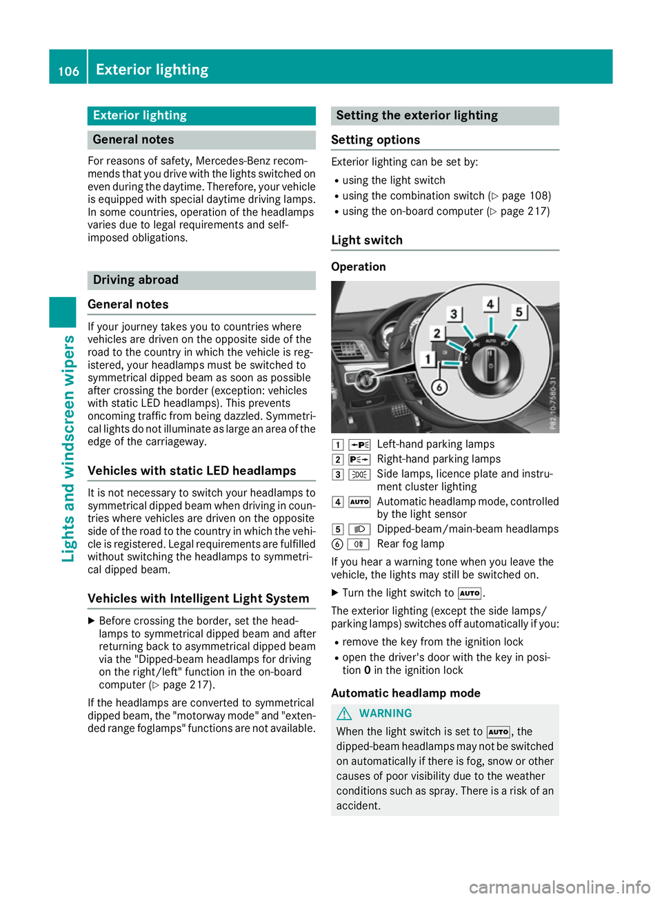 MERCEDES-BENZ E-CLASS COUPE 2015  Owners Manual Exterior lighting
General notes
For reasons of safety, Mercedes-Benz recom-
mends that you drive with the lights switched on even during the daytime. Therefore, your vehicle
is equipped with special d