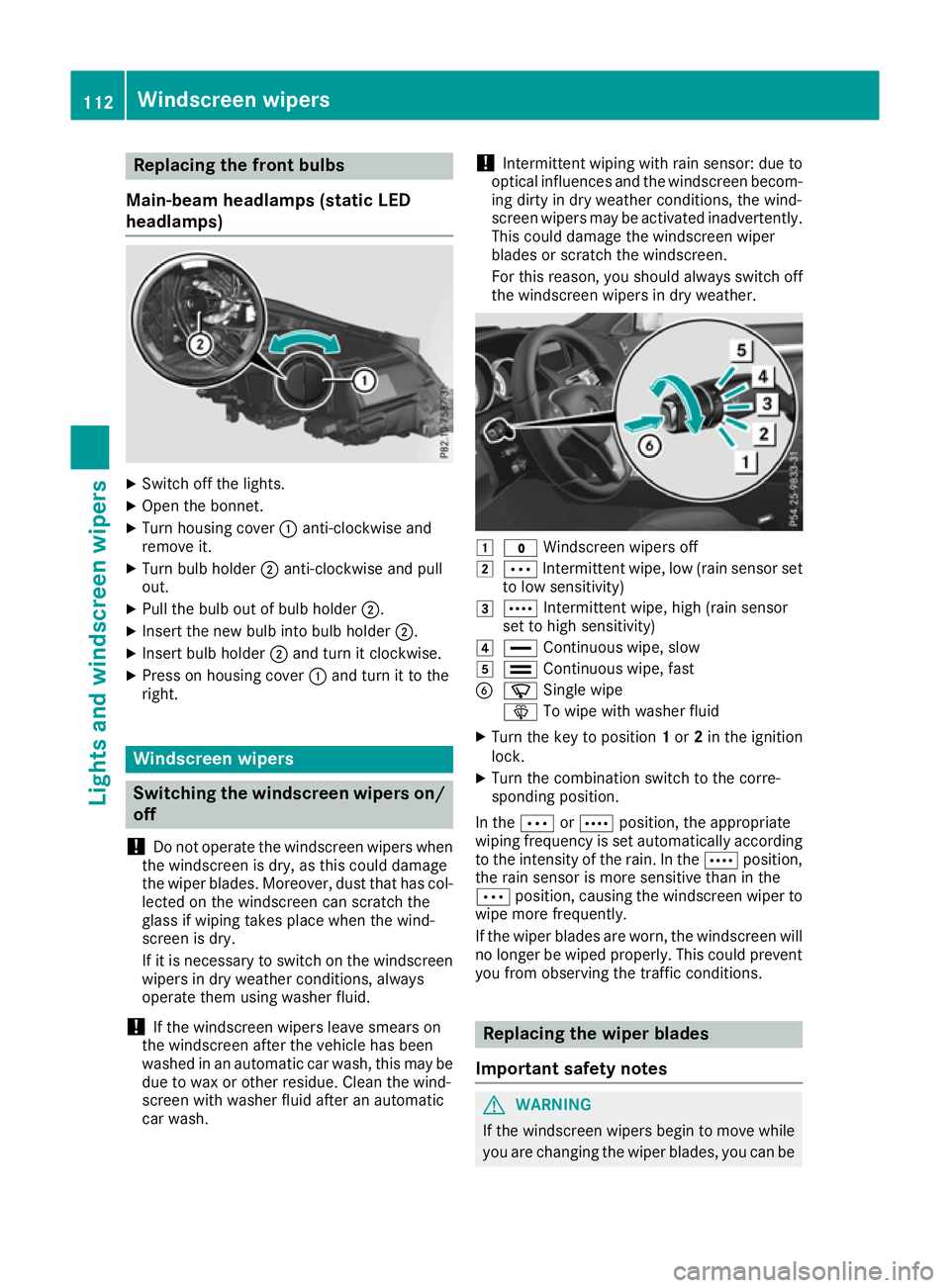 MERCEDES-BENZ E-CLASS COUPE 2015  Owners Manual Replacing the front bulbs
Main-beam headlamps (static LED
headlamps) X
Switch off the lights.
X Open the bonnet.
X Turn housing cover :anti-clockwise and
remove it.
X Turn bulb holder ;anti-clockwise 