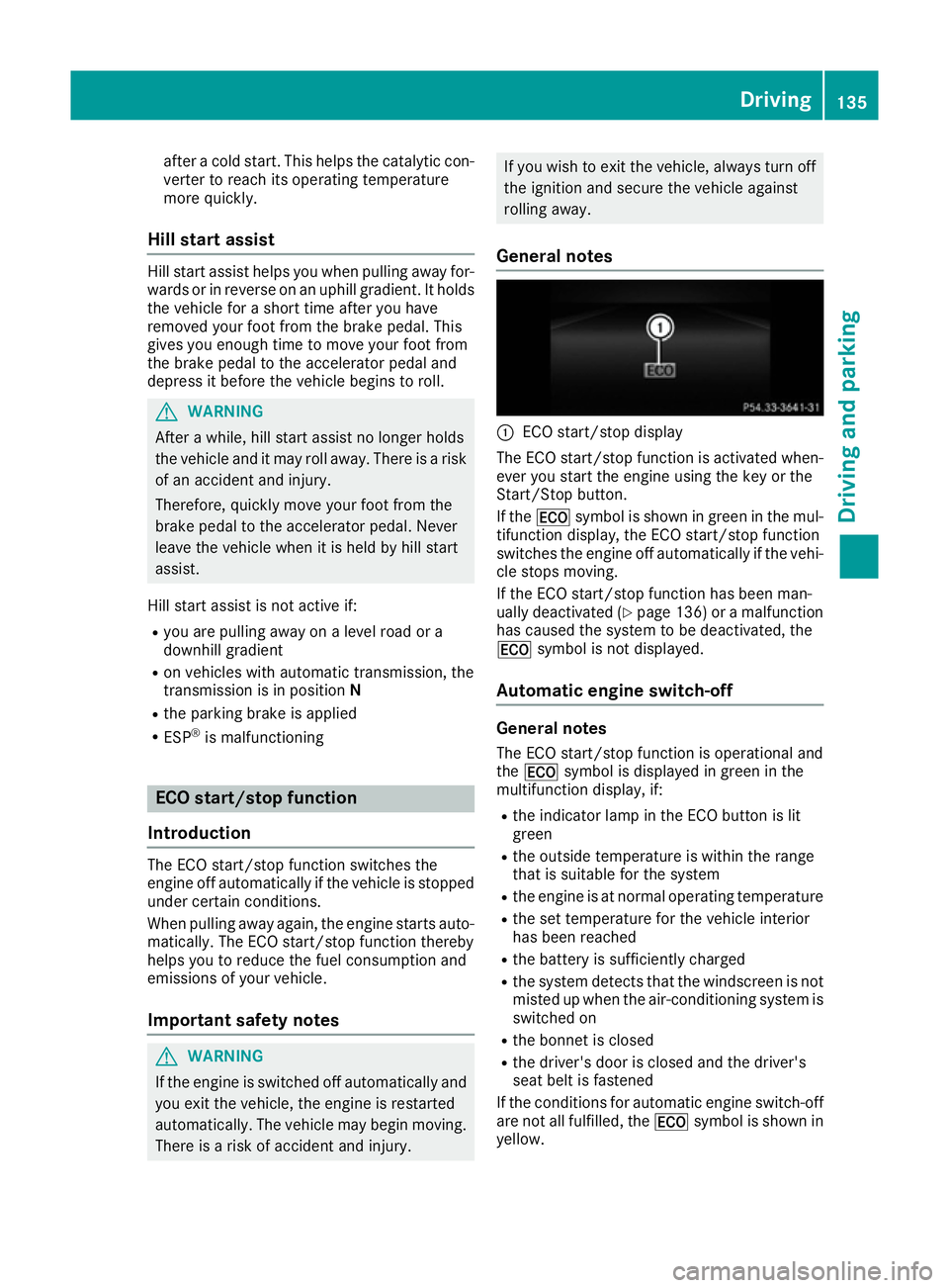 MERCEDES-BENZ E-CLASS COUPE 2015  Owners Manual after a cold start. This helps the catalytic con-
verter to reach its operating temperature
more quickly.
Hill start assist Hill start assist helps you when pulling away for-
wards or in reverse on an