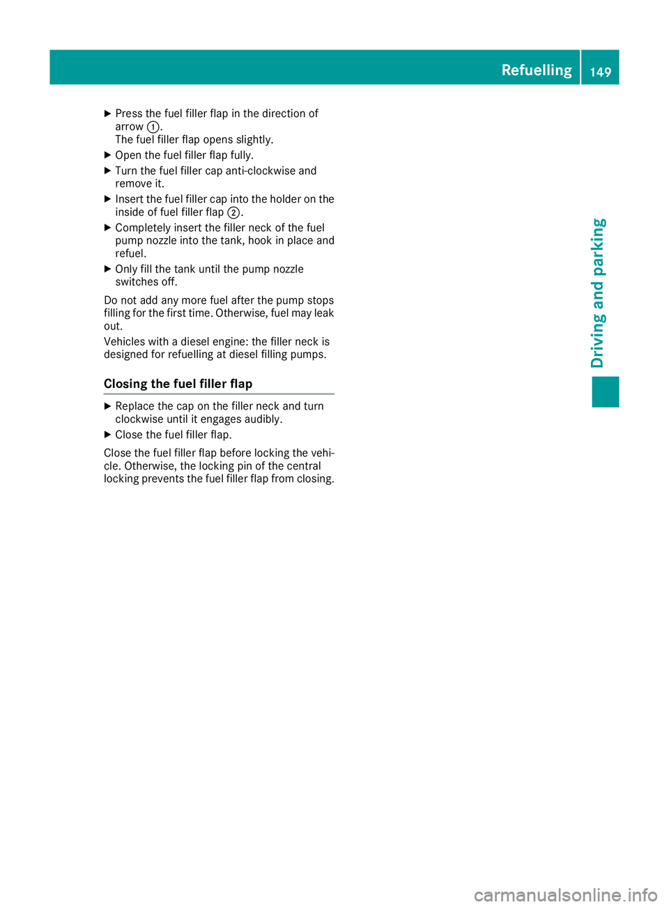 MERCEDES-BENZ E-CLASS COUPE 2015  Owners Manual X
Press the fuel filler flap in the direction of
arrow :.
The fuel filler flap opens slightly.
X Open the fuel filler flap fully.
X Turn the fuel filler cap anti-clockwise and
remove it.
X Insert the 