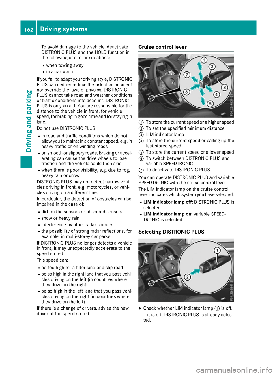 MERCEDES-BENZ E-CLASS COUPE 2015 Owners Manual To avoid damage to the vehicle, deactivate
DISTRONIC PLUS and the HOLD function in
the following or similar situations:
R when towing away
R in a car wash
If you fail to adapt your driving style, DIST MERCEDES-BENZ E-CLASS COUPE 2015 Owners Manual To avoid damage to the vehicle, deactivate
DISTRONIC PLUS and the HOLD function in
the following or similar situations:
R when towing away
R in a car wash
If you fail to adapt your driving style, DIST