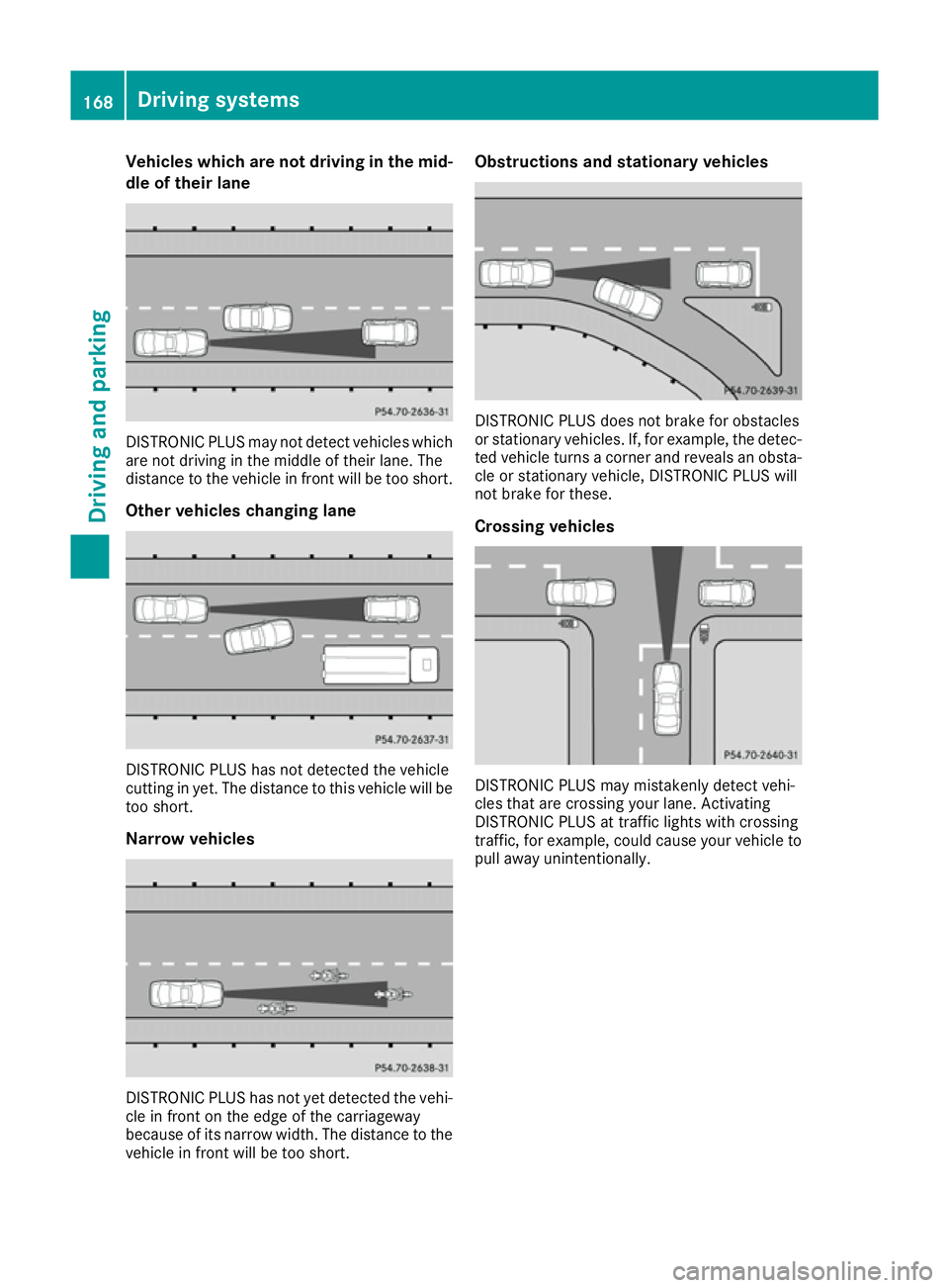 MERCEDES-BENZ E-CLASS COUPE 2015 Owners Manual Vehicles which are not driving in the mid-
dle of their lane DISTRONIC PLUS may not detect vehicles which
are not driving in the middle of their lane. The
distance to the vehicle in front will be too MERCEDES-BENZ E-CLASS COUPE 2015 Owners Manual Vehicles which are not driving in the mid-
dle of their lane DISTRONIC PLUS may not detect vehicles which
are not driving in the middle of their lane. The
distance to the vehicle in front will be too