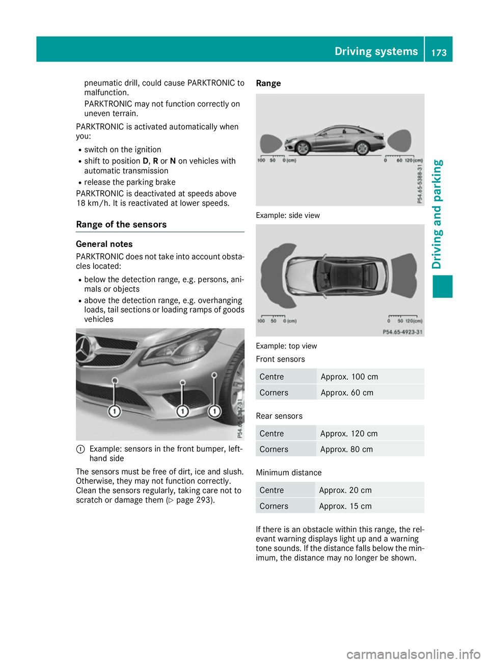 MERCEDES-BENZ E-CLASS COUPE 2015 Owners Manual pneumatic drill, could cause PARKTRONIC to
malfunction.
PARKTRONIC may not function correctly on
uneven terrain.
PARKTRONIC is activated automatically when
you:
R switch on the ignition
R shift to pos MERCEDES-BENZ E-CLASS COUPE 2015 Owners Manual pneumatic drill, could cause PARKTRONIC to
malfunction.
PARKTRONIC may not function correctly on
uneven terrain.
PARKTRONIC is activated automatically when
you:
R switch on the ignition
R shift to pos