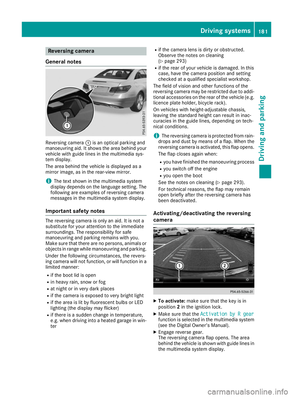 MERCEDES-BENZ E-CLASS COUPE 2015  Owners Manual Reversing camera
General notes Reversing camera
:is an optical parking and
manoeuvring aid. It shows the area behind your vehicle with guide lines in the multimedia sys-
tem display.
The area behind t