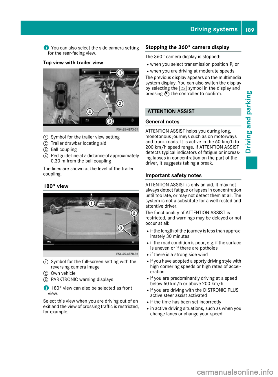 MERCEDES-BENZ E-CLASS COUPE 2015  Owners Manual i
You can also select the side camera setting
for the rear-facing view.
Top view with trailer view :
Symbol for the trailer view setting
; Trailer drawbar locating aid
= Ball coupling
? Red guide line