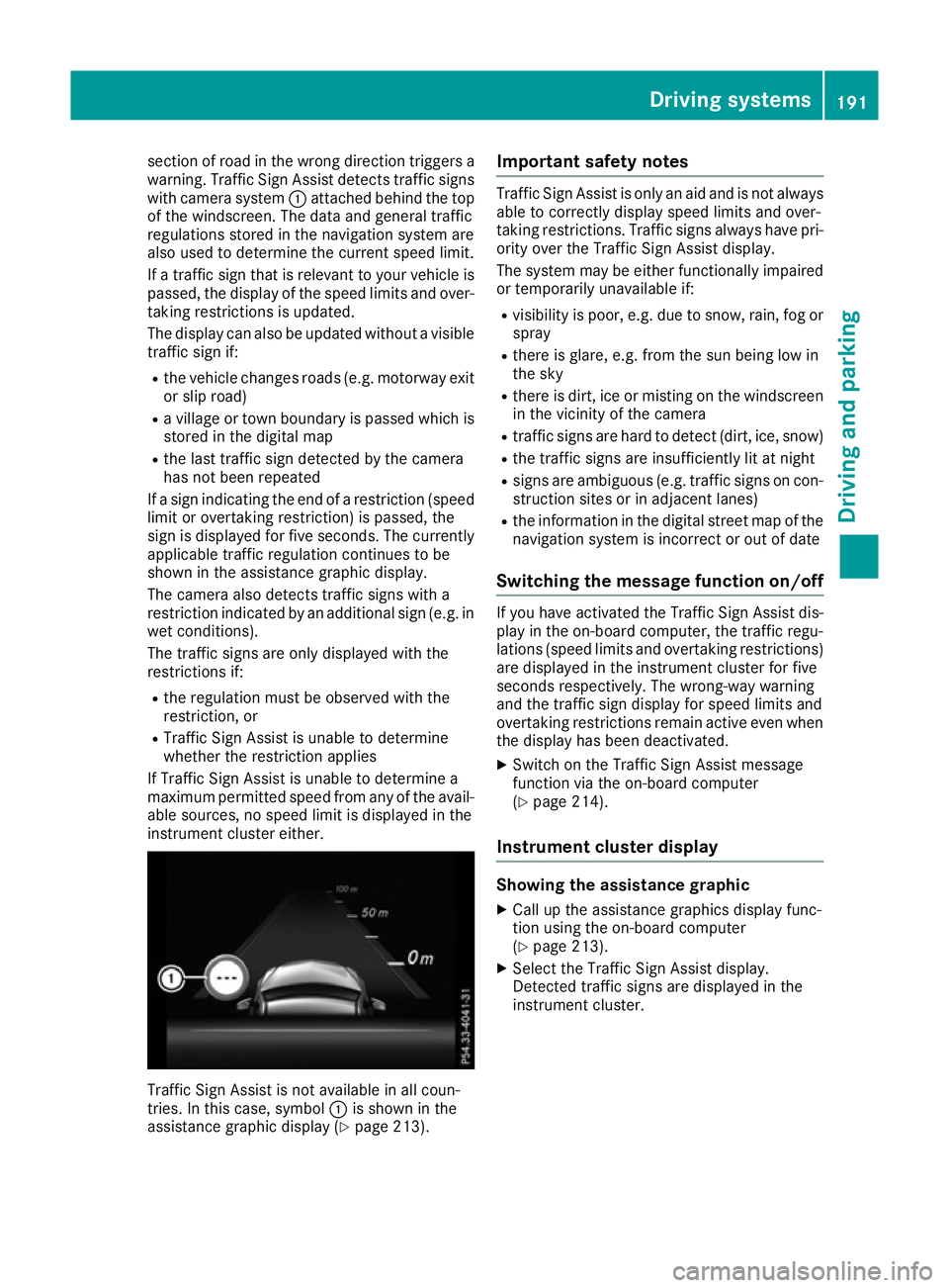 MERCEDES-BENZ E-CLASS COUPE 2015  Owners Manual section of road in the wrong direction triggers a
warning. Traffic Sign Assist detects traffic signs with camera system :attached behind the top
of the windscreen. The data and general traffic
regulat