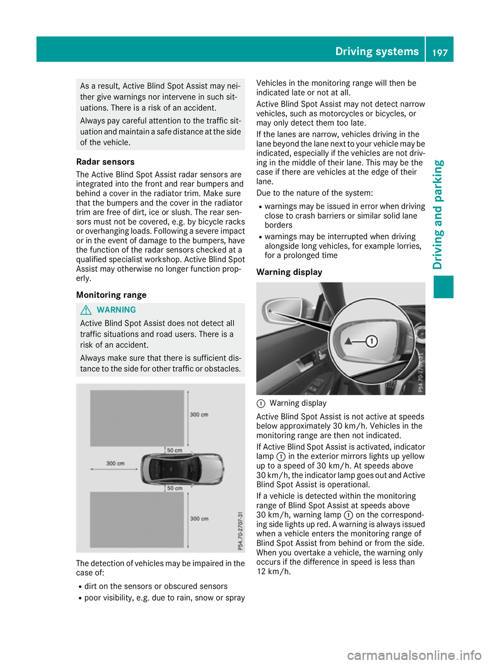 MERCEDES-BENZ E-CLASS COUPE 2015  Owners Manual As a result, Active Blind Spot Assist may nei-
ther give warnings nor intervene in such sit-
uations. There is a risk of an accident.
Always pay careful attention to the traffic sit- uation and mainta