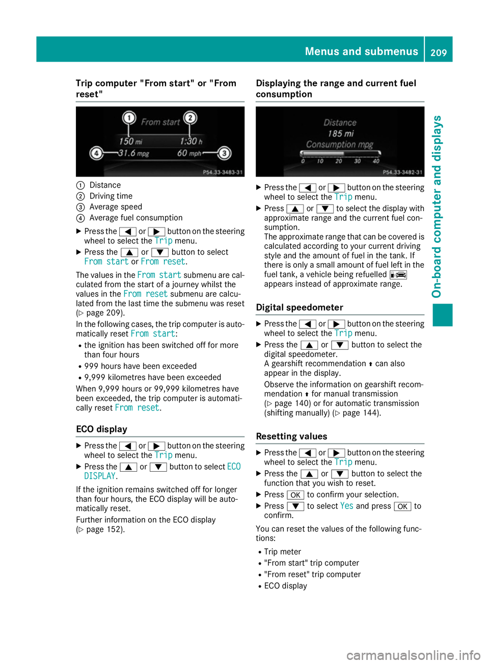 MERCEDES-BENZ E-CLASS COUPE 2015  Owners Manual Trip computer "From start" or "From
reset" :
Distance
; Driving time
= Average speed
? Average fuel consumption
X Press the =or; button on the steering
wheel to select the Trip
Tripmen