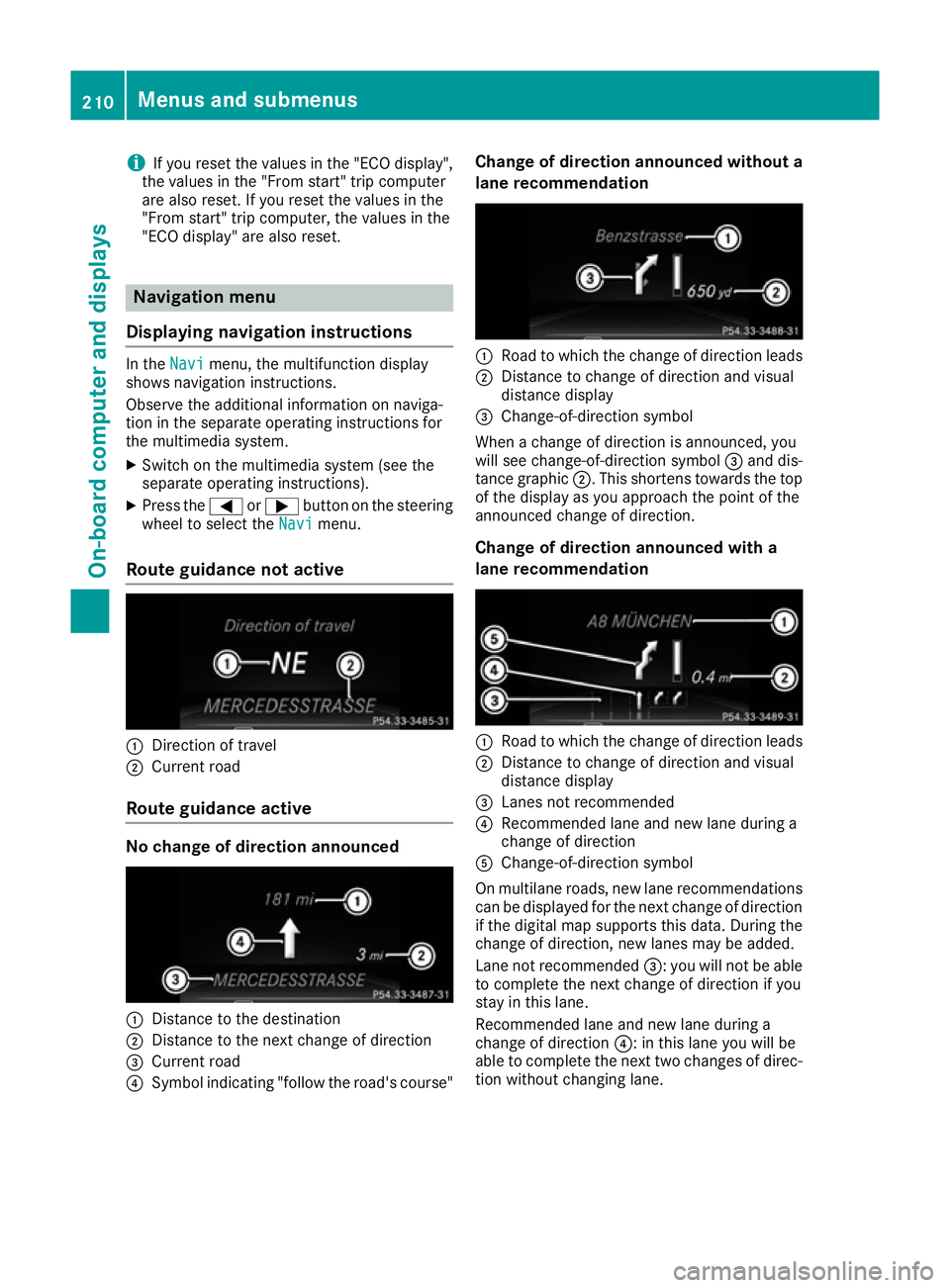 MERCEDES-BENZ E-CLASS COUPE 2015  Owners Manual i
If you reset the values in the "ECO display",
the values in the "From start" trip computer
are also reset. If you reset the values in the
"From start" trip computer, the valu