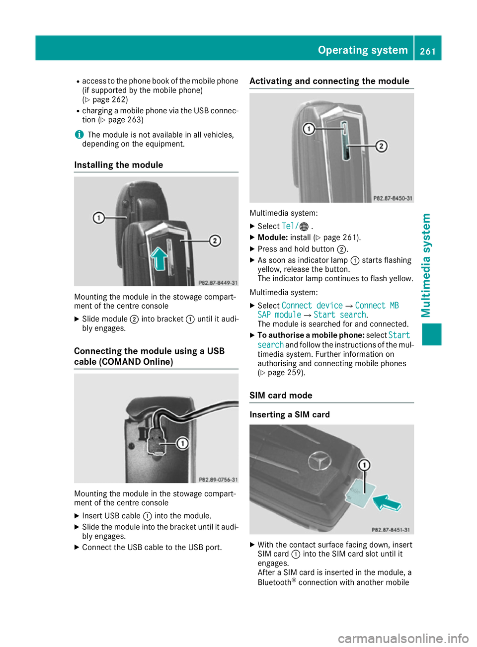 MERCEDES-BENZ E-CLASS COUPE 2015  Owners Manual R
access to the phone book of the mobile phone
(if supported by the mobile phone)
(Y page 262)
R charging a mobile phone via the USB connec-
tion (Y page 263)
i The module is not available in all vehi
