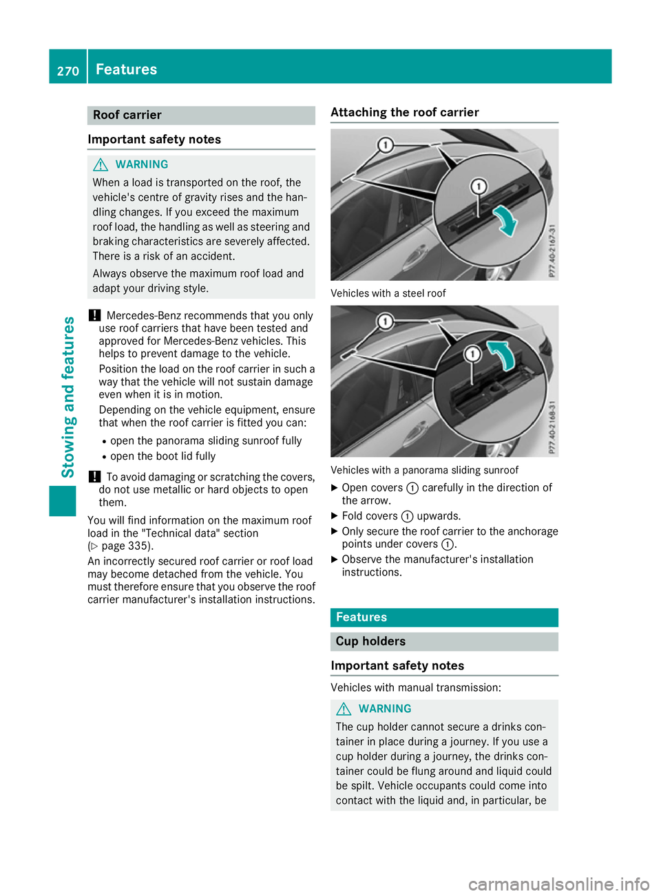 MERCEDES-BENZ E-CLASS COUPE 2015  Owners Manual Roof carrier
Important safety notes G
WARNING
When a load is transported on the roof, the
vehicle's centre of gravity rises and the han-
dling changes. If you exceed the maximum
roof load, the han