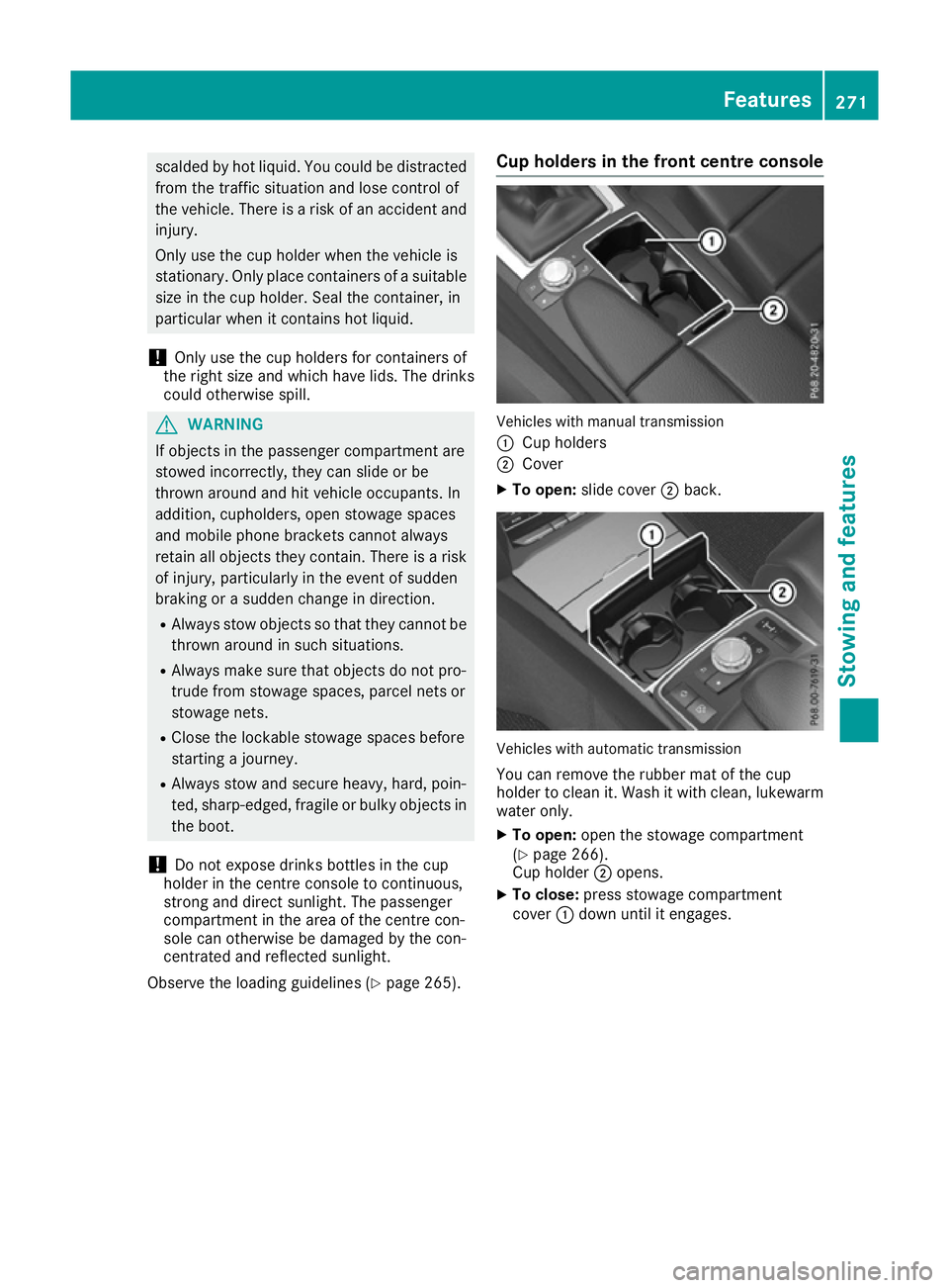 MERCEDES-BENZ E-CLASS COUPE 2015  Owners Manual scalded by hot liquid. You could be distracted
from the traffic situation and lose control of
the vehicle. There is a risk of an accident and
injury.
Only use the cup holder when the vehicle is
statio