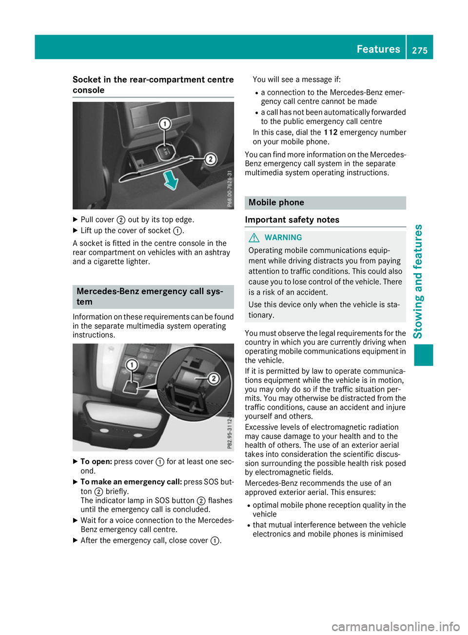MERCEDES-BENZ E-CLASS COUPE 2015  Owners Manual Socket in the rear-compartment centre
console X
Pull cover ;out by its top edge.
X Lift up the cover of socket :.
A socket is fitted in the centre console in the
rear compartment on vehicles with an a