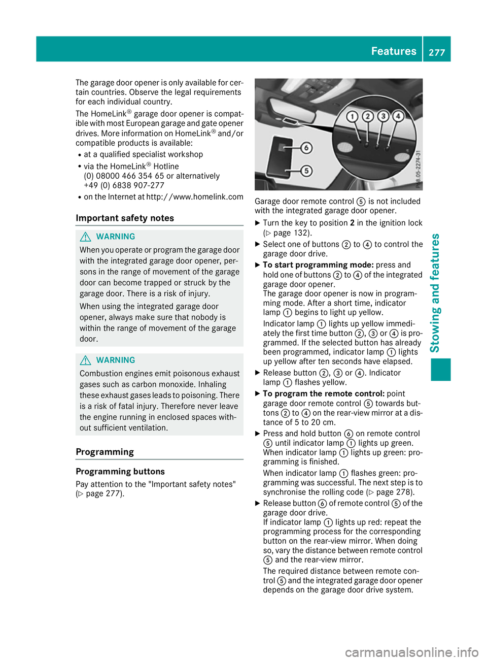 MERCEDES-BENZ E-CLASS COUPE 2015  Owners Manual The garage door opener is only available for cer-
tain countries. Observe the legal requirements
for each individual country.
The HomeLink ®
garage door opener is compat-
ible with most European gara
