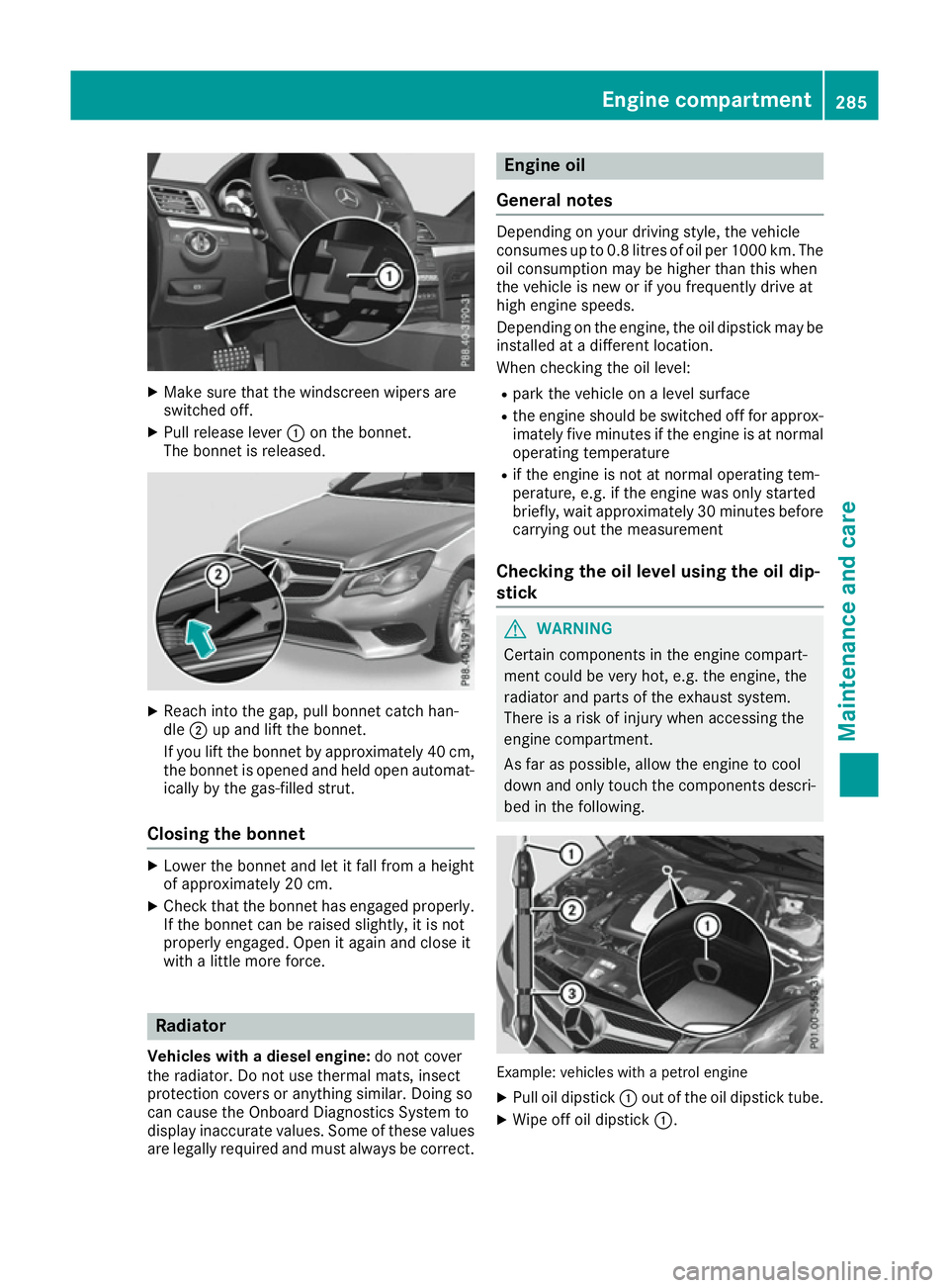 MERCEDES-BENZ E-CLASS COUPE 2015 Owners Manual X
Make sure that the windscreen wipers are
switched off.
X Pull release lever :on the bonnet.
The bonnet is released. X
Reach into the gap, pull bonnet catch han-
dle ;up and lift the bonnet.
If you l MERCEDES-BENZ E-CLASS COUPE 2015 Owners Manual X
Make sure that the windscreen wipers are
switched off.
X Pull release lever :on the bonnet.
The bonnet is released. X
Reach into the gap, pull bonnet catch han-
dle ;up and lift the bonnet.
If you l