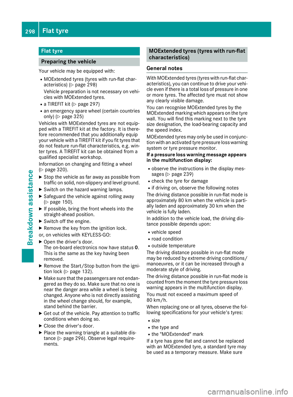 MERCEDES-BENZ E-CLASS COUPE 2015 Owners Manual Flat tyre
Preparing the vehicle
Your vehicle may be equipped with: R MOExtended tyres (tyres with run-flat char-
acteristics) (Y page 298)
Vehicle preparation is not necessary on vehi- cles with MOExt MERCEDES-BENZ E-CLASS COUPE 2015 Owners Manual Flat tyre
Preparing the vehicle
Your vehicle may be equipped with: R MOExtended tyres (tyres with run-flat char-
acteristics) (Y page 298)
Vehicle preparation is not necessary on vehi- cles with MOExt