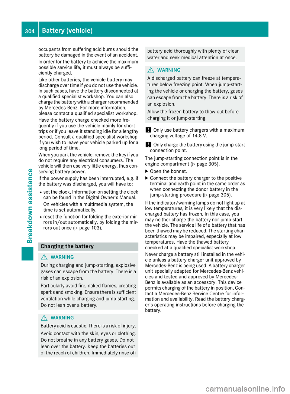 MERCEDES-BENZ E-CLASS COUPE 2015 Owners Manual occupants from suffering acid burns should the
battery be damaged in the event of an accident.
In order for the battery to achieve the maximum possible service life, it must always be suffi-
ciently c MERCEDES-BENZ E-CLASS COUPE 2015 Owners Manual occupants from suffering acid burns should the
battery be damaged in the event of an accident.
In order for the battery to achieve the maximum possible service life, it must always be suffi-
ciently c