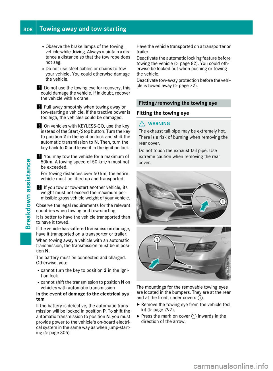 MERCEDES-BENZ E-CLASS COUPE 2015 Owners Manual R
Observe the brake lamps of the towing
vehicle while driving. Always maintain a dis-
tance a distance so that the tow rope does not sag.
R Do not use steel cables or chains to tow
your vehicle. You c MERCEDES-BENZ E-CLASS COUPE 2015 Owners Manual R
Observe the brake lamps of the towing
vehicle while driving. Always maintain a dis-
tance a distance so that the tow rope does not sag.
R Do not use steel cables or chains to tow
your vehicle. You c