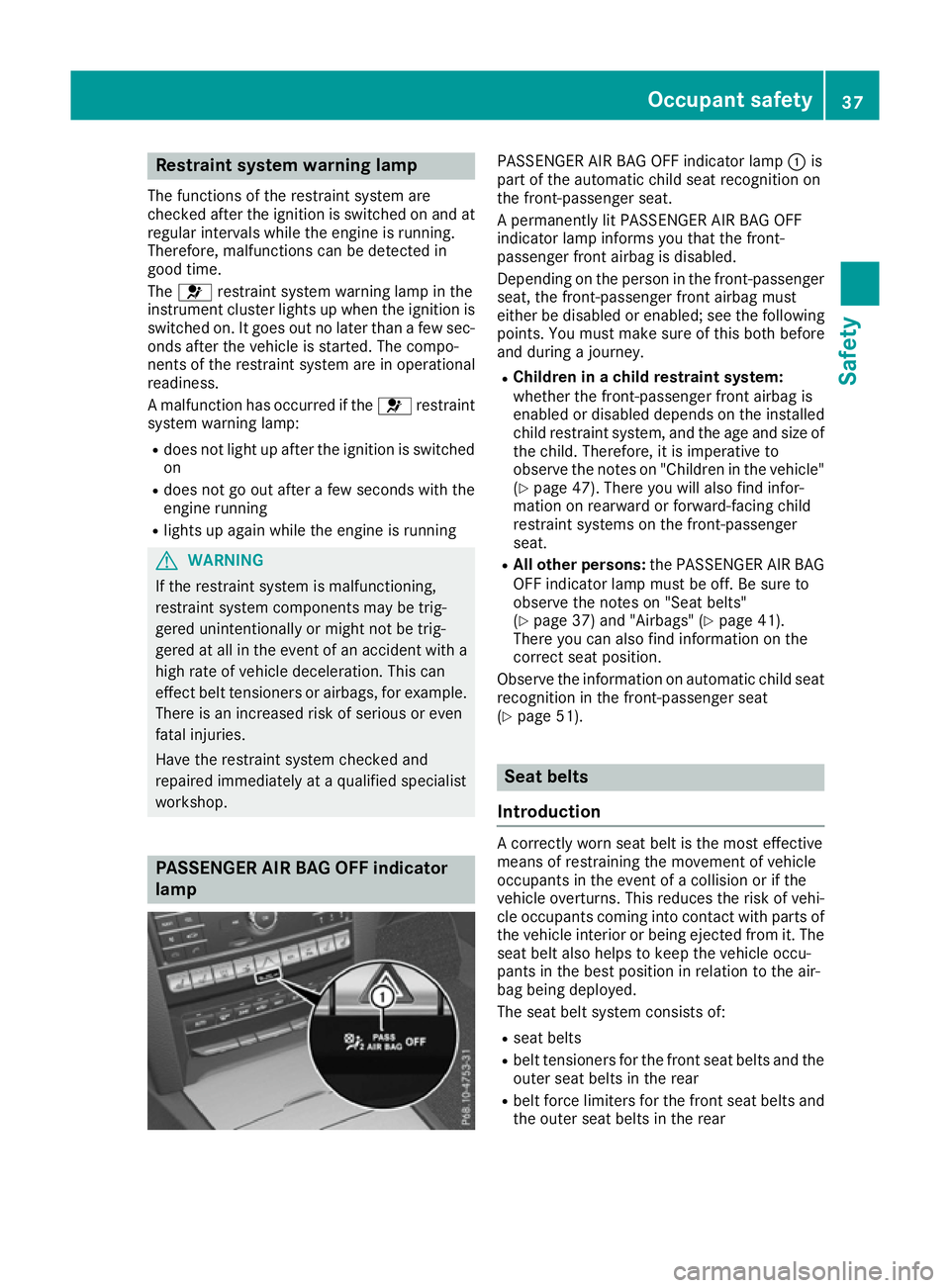 MERCEDES-BENZ E-CLASS COUPE 2015 Owners Guide Restraint system warning lamp
The functions of the restraint system are
checked after the ignition is switched on and at
regular intervals while the engine is running.
Therefore, malfunctions can be d MERCEDES-BENZ E-CLASS COUPE 2015 Owners Guide Restraint system warning lamp
The functions of the restraint system are
checked after the ignition is switched on and at
regular intervals while the engine is running.
Therefore, malfunctions can be d