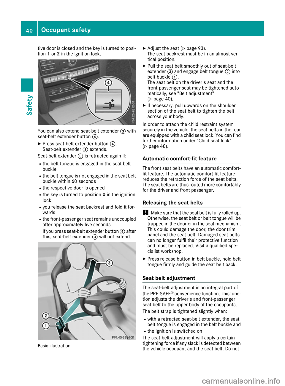 MERCEDES-BENZ E-CLASS COUPE 2015 Service Manual tive door is closed and the key is turned to posi-
tion 1or 2in the ignition lock. You can also extend seat-belt extender
=with
seat-belt extender button ?.
X Press seat-belt extender button ?.
Seat-b MERCEDES-BENZ E-CLASS COUPE 2015 Service Manual tive door is closed and the key is turned to posi-
tion 1or 2in the ignition lock. You can also extend seat-belt extender
=with
seat-belt extender button ?.
X Press seat-belt extender button ?.
Seat-b
