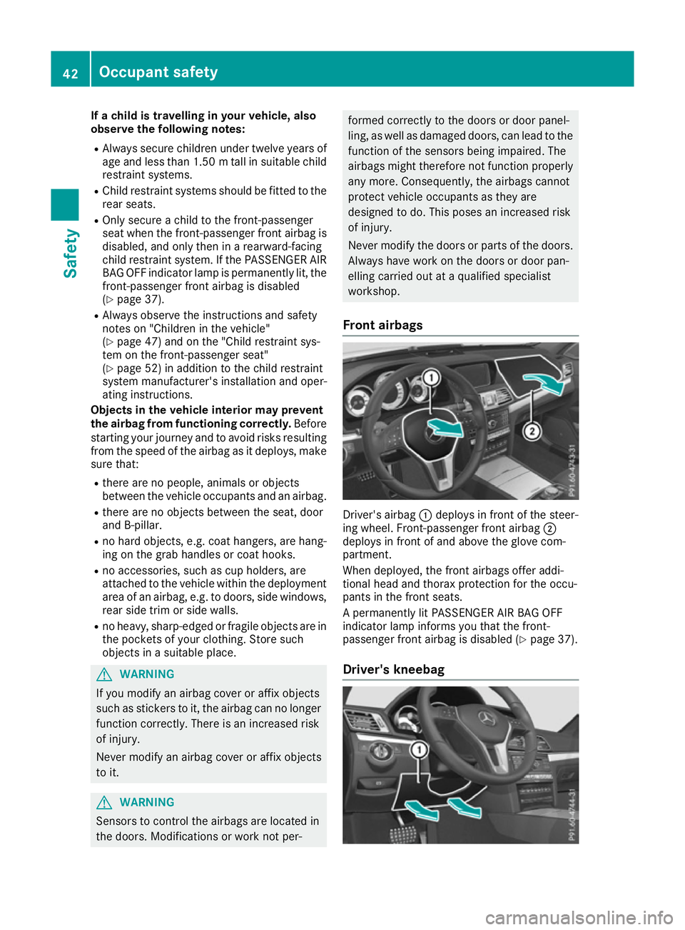 MERCEDES-BENZ E-CLASS COUPE 2015 Service Manual If a child is travelling in your vehicle, also
observe the following notes:
R Always secure children under twelve years of
age and less than 1.50 mtall in suitable child
restraint systems.
R Child res MERCEDES-BENZ E-CLASS COUPE 2015 Service Manual If a child is travelling in your vehicle, also
observe the following notes:
R Always secure children under twelve years of
age and less than 1.50 mtall in suitable child
restraint systems.
R Child res