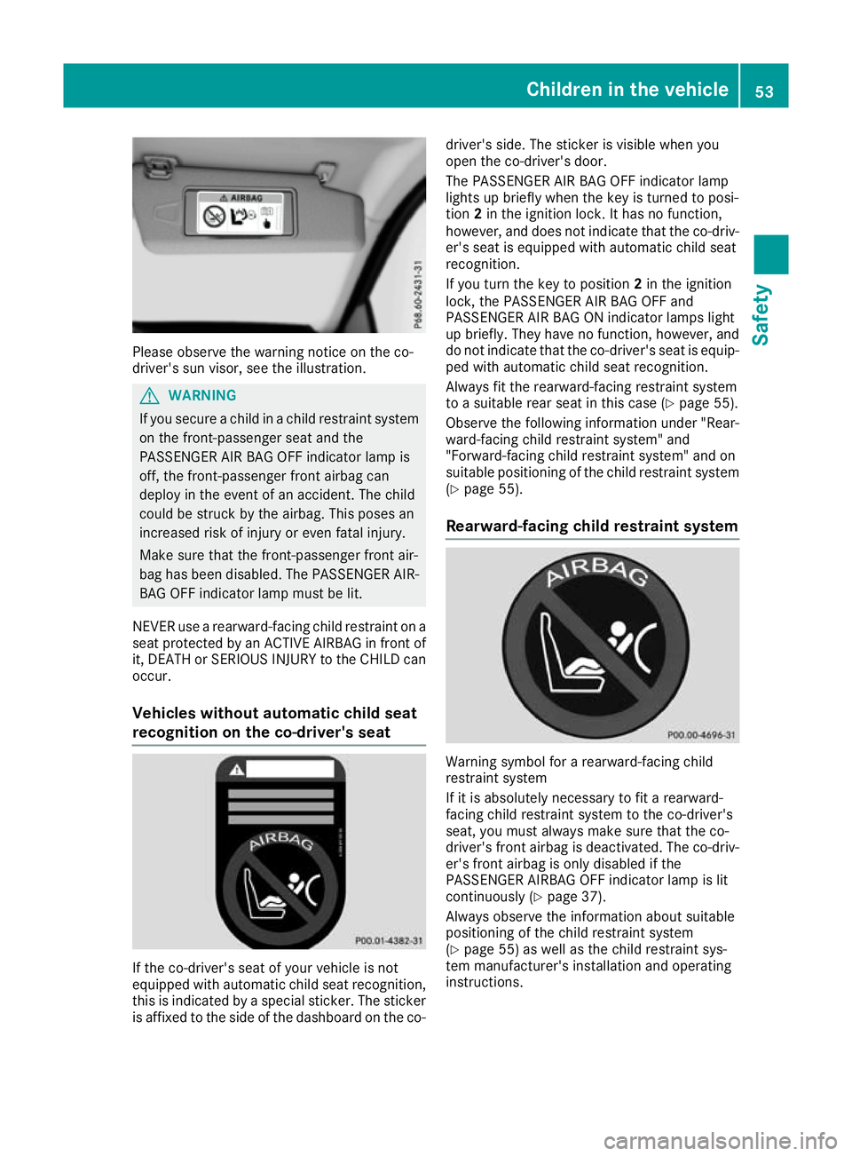 MERCEDES-BENZ E-CLASS COUPE 2015 Workshop Manual Please observe the warning notice on the co-
driver's sun visor, see the illustration. G
WARNING
If you secure a child in a child restraint system on the front-passenger seat and the
PASSENGER AIR MERCEDES-BENZ E-CLASS COUPE 2015 Workshop Manual Please observe the warning notice on the co-
driver's sun visor, see the illustration. G
WARNING
If you secure a child in a child restraint system on the front-passenger seat and the
PASSENGER AIR