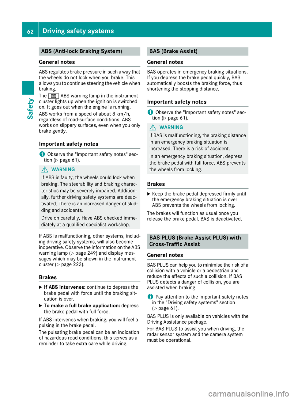 MERCEDES-BENZ E-CLASS COUPE 2015 Repair Manual ABS (Anti-lock Braking System)
General notes ABS regulates brake pressure in such a way that
the wheels do not lock when you brake. This
allows you to continue steering the vehicle when braking.
The ! MERCEDES-BENZ E-CLASS COUPE 2015 Repair Manual ABS (Anti-lock Braking System)
General notes ABS regulates brake pressure in such a way that
the wheels do not lock when you brake. This
allows you to continue steering the vehicle when braking.
The !