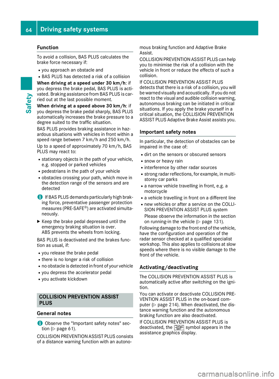MERCEDES-BENZ E-CLASS COUPE 2015 Repair Manual Function
To avoid a collision, BAS PLUS calculates the
brake force necessary if:
R you approach an obstacle and
R BAS PLUS has detected a risk of a collision
When driving at a speed under 30 km/h: if
MERCEDES-BENZ E-CLASS COUPE 2015 Repair Manual Function
To avoid a collision, BAS PLUS calculates the
brake force necessary if:
R you approach an obstacle and
R BAS PLUS has detected a risk of a collision
When driving at a speed under 30 km/h: if