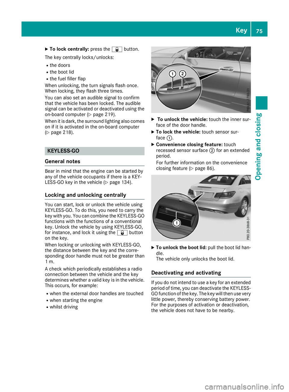 MERCEDES-BENZ E-CLASS COUPE 2015 Manual PDF X
To lock centrally: press the&button.
The key centrally locks/unlocks: R the doors
R the boot lid
R the fuel filler flap
When unlocking, the turn signals flash once.
When locking, they flash three ti MERCEDES-BENZ E-CLASS COUPE 2015 Manual PDF X
To lock centrally: press the&button.
The key centrally locks/unlocks: R the doors
R the boot lid
R the fuel filler flap
When unlocking, the turn signals flash once.
When locking, they flash three ti
