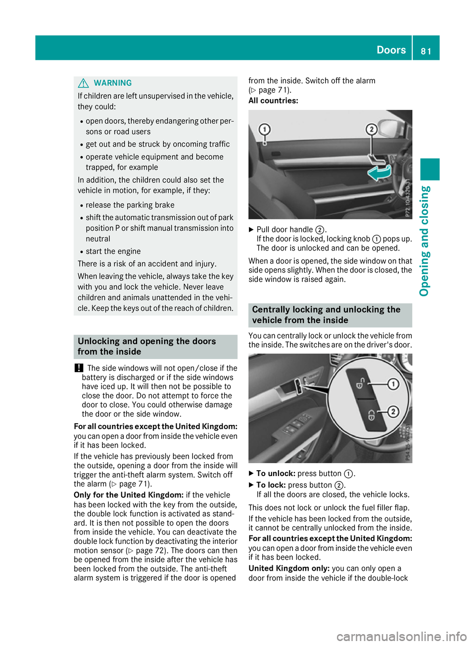 MERCEDES-BENZ E-CLASS COUPE 2015 Manual Online G
WARNING
If children are left unsupervised in the vehicle, they could:
R open doors, thereby endangering other per-
sons or road users
R get out and be struck by oncoming traffic
R operate vehicle eq