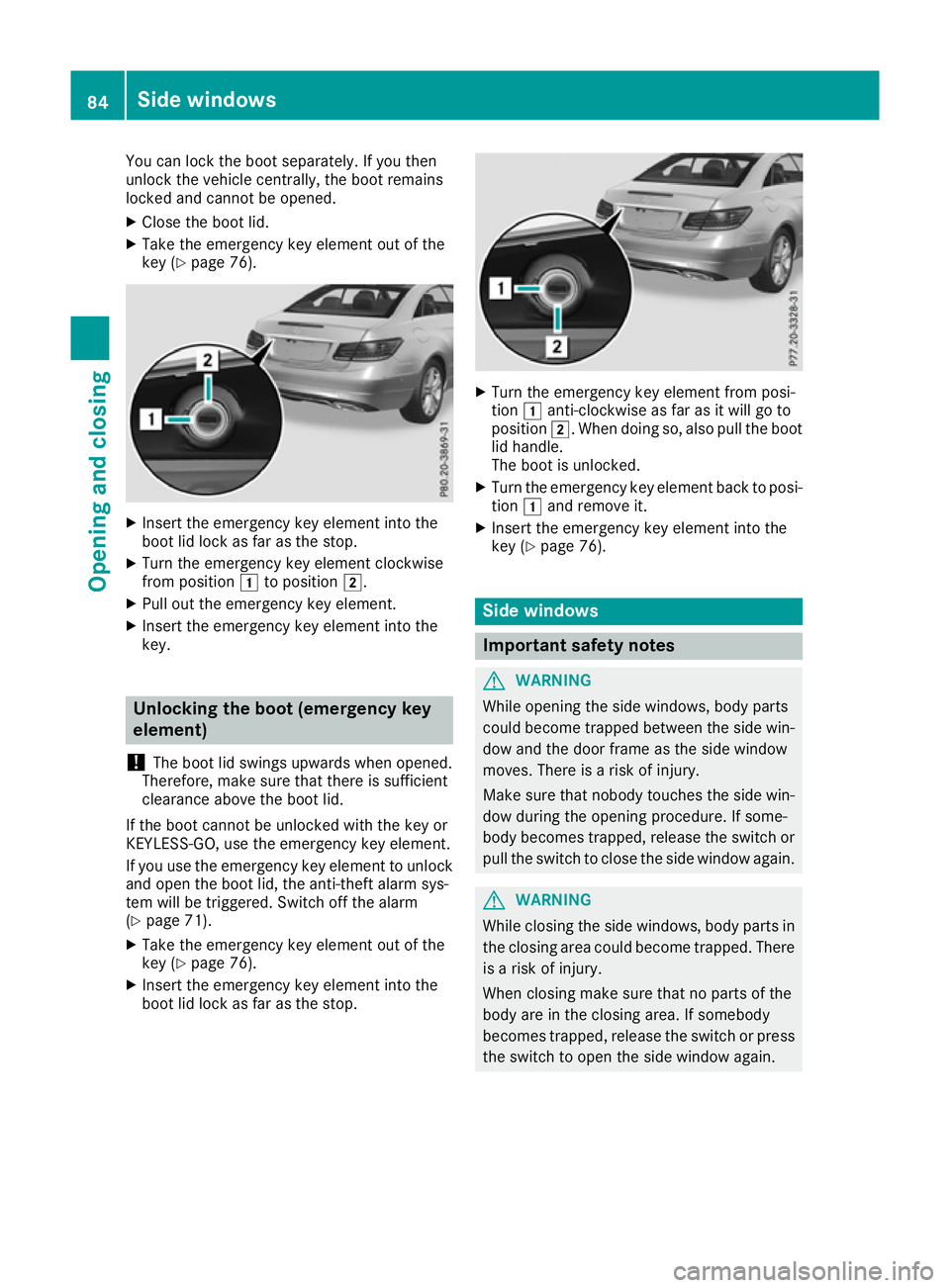 MERCEDES-BENZ E-CLASS COUPE 2015 Manual Online You can lock the boot separately. If you then
unlock the vehicle centrally, the boot remains
locked and cannot be opened.
X Close the boot lid.
X Take the emergency key element out of the
key (Y page 