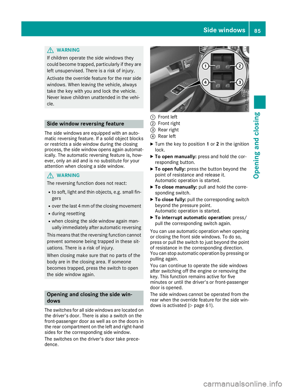 MERCEDES-BENZ E-CLASS COUPE 2015 Manual Online G
WARNING
If children operate the side windows they
could become trapped, particularly if they are left unsupervised. There is a risk of injury.
Activate the override feature for the rear side
windows