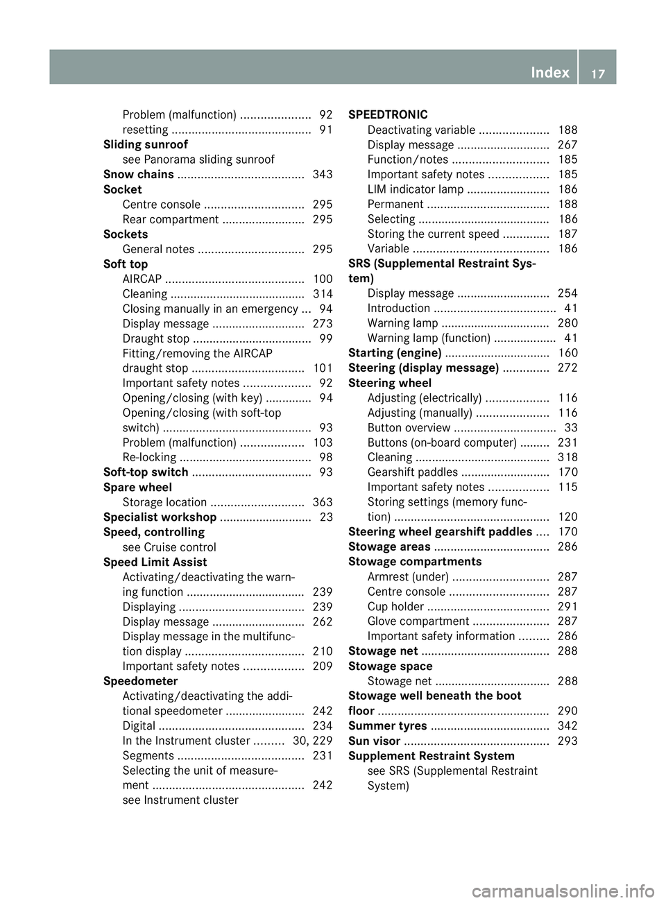 MERCEDES-BENZ E-CLASS COUPE 2012  Owners Manual Problem (malfunction)
.....................92
resetting .......................................... 91
Sliding sunroof
see Panorama sliding sunroof
Snow chains ...................................... 34