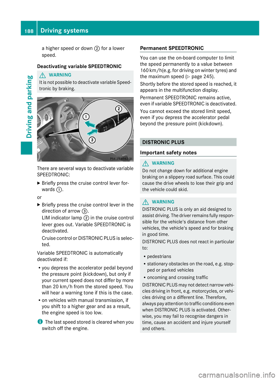 MERCEDES-BENZ E-CLASS COUPE 2012  Owners Manual a higher speed or down
;for a lower
speed.
Deactivating variable SPEEDTRONIC G
WARNING
It is no tpossible to deactivate variable Speed-
tronic by braking. There are several ways to deactivate variable