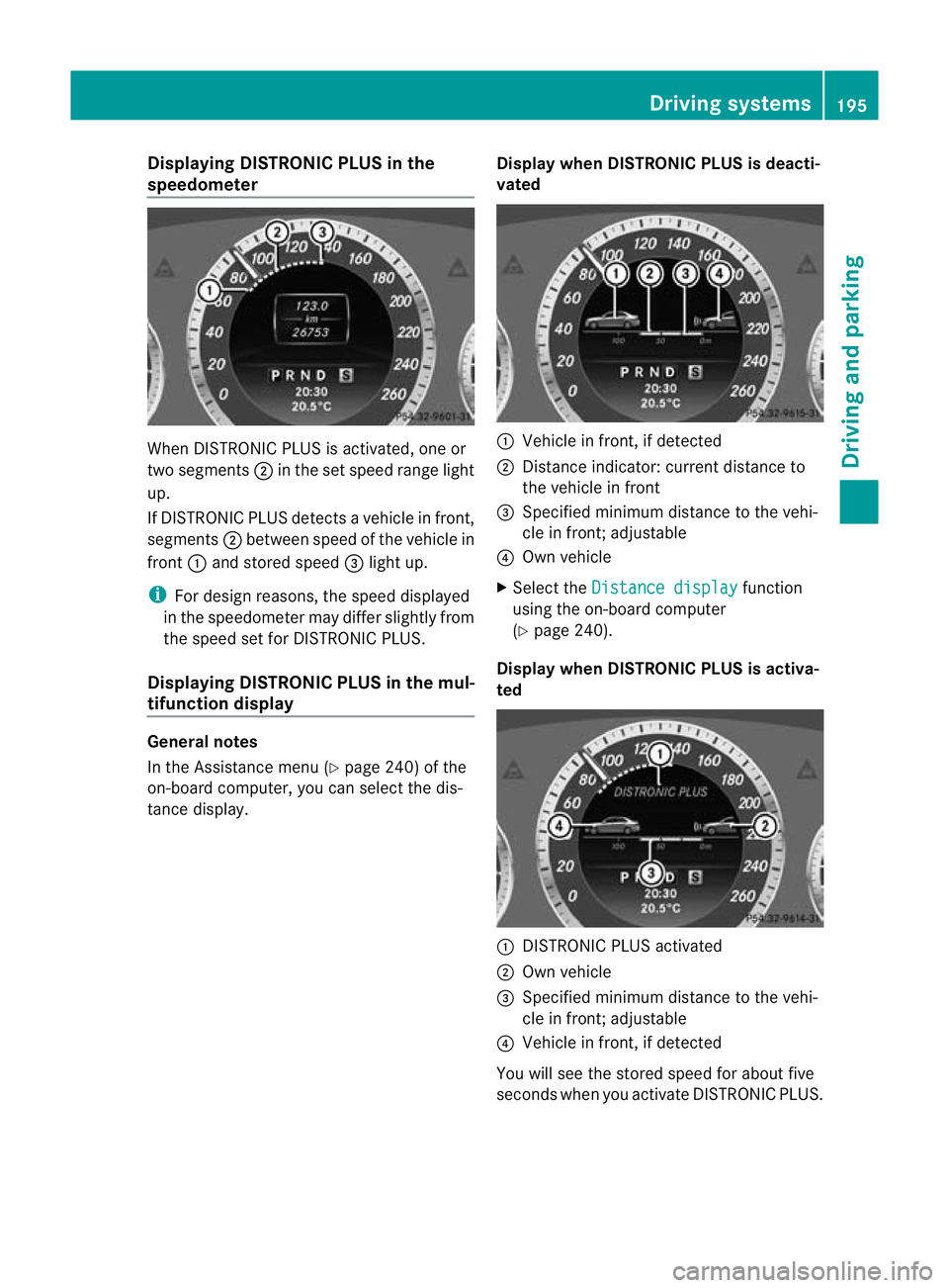 MERCEDES-BENZ E-CLASS COUPE 2012  Owners Manual Displaying DISTRONIC PLUS in the
speedometer
When DISTRONIC PLUS is activated, one or
two segments ;in the set speed range light
up.
If DISTRONIC PLUS detects avehicle in front,
segments ;between spee