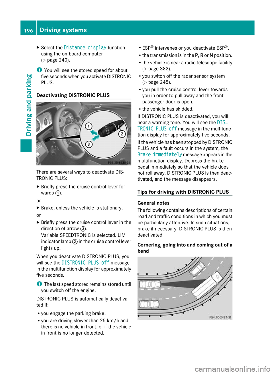 MERCEDES-BENZ E-CLASS COUPE 2012  Owners Manual X
Select the Distance display function
using the on-board computer
(Y page 240).
i You will see the stored speed for about
five seconds when you activate DISTRONIC
PLUS.
Deactivating DISTRONIC PLUS Th