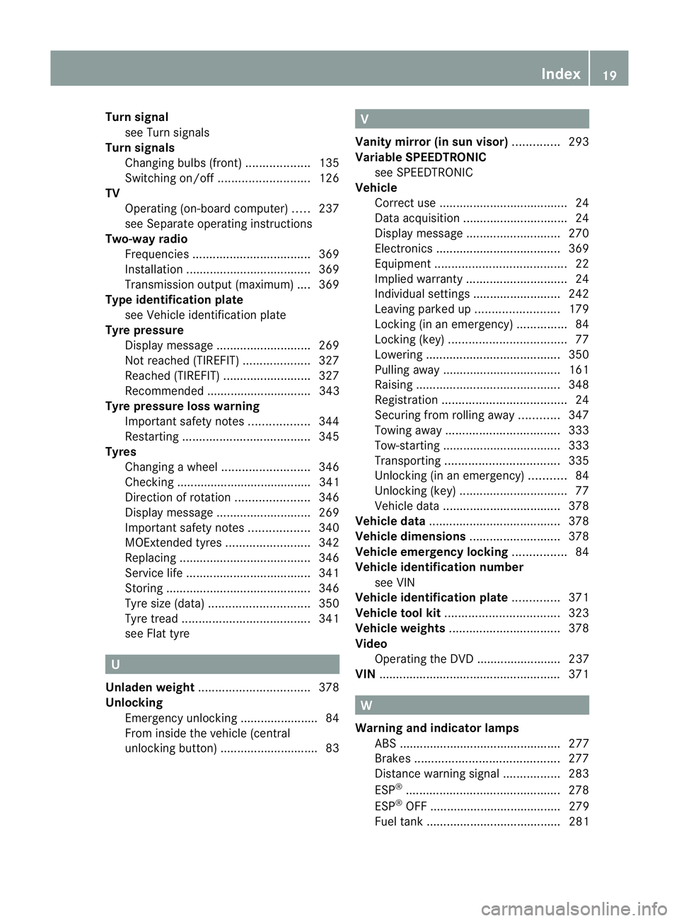 MERCEDES-BENZ E-CLASS COUPE 2012 Owners Manual Turn signal
see Turn signals
Turn signals
Changing bulb s(front) ................... 135
Switching on/off ........................... 126
TV
Operating (on-board computer) .....237
see Separate operati MERCEDES-BENZ E-CLASS COUPE 2012 Owners Manual Turn signal
see Turn signals
Turn signals
Changing bulb s(front) ................... 135
Switching on/off ........................... 126
TV
Operating (on-board computer) .....237
see Separate operati