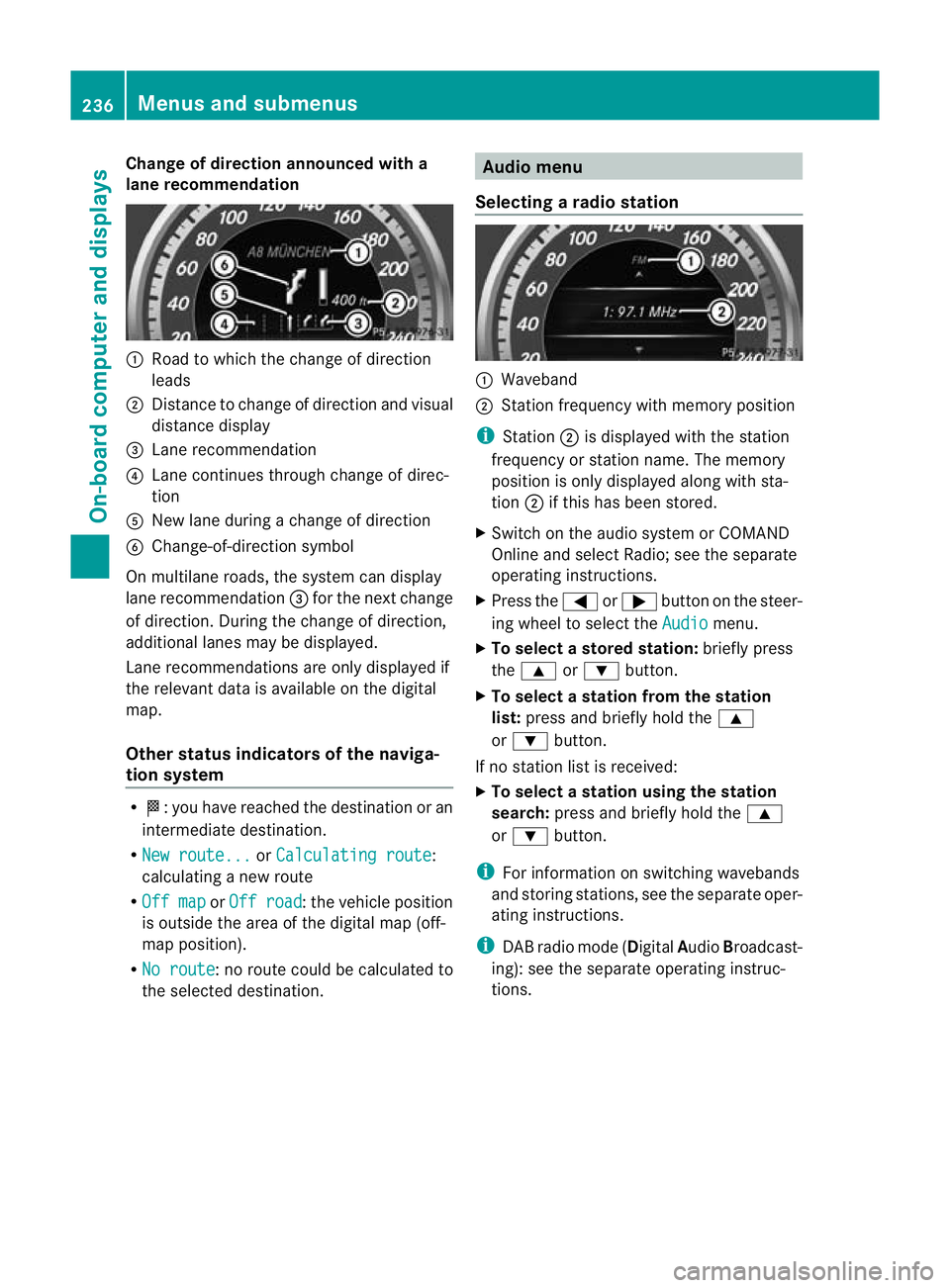 MERCEDES-BENZ E-CLASS COUPE 2012  Owners Manual Change of direction announced with a
lane recommendation :
Road to which the change of direction
leads
; Distance to change of direction and visual
distance display
= Lane recommendation
? Lane contin