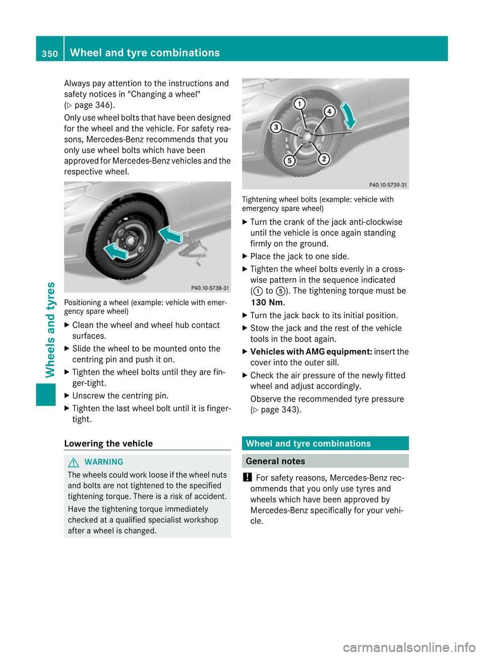 MERCEDES-BENZ E-CLASS COUPE 2012  Owners Manual Always pay attentio
nto the instructions and
safety notices in "Changing a wheel"
(Y page 346).
Only use wheel bolts that have been designed
for the wheel and the vehicle. For safety rea-
sons