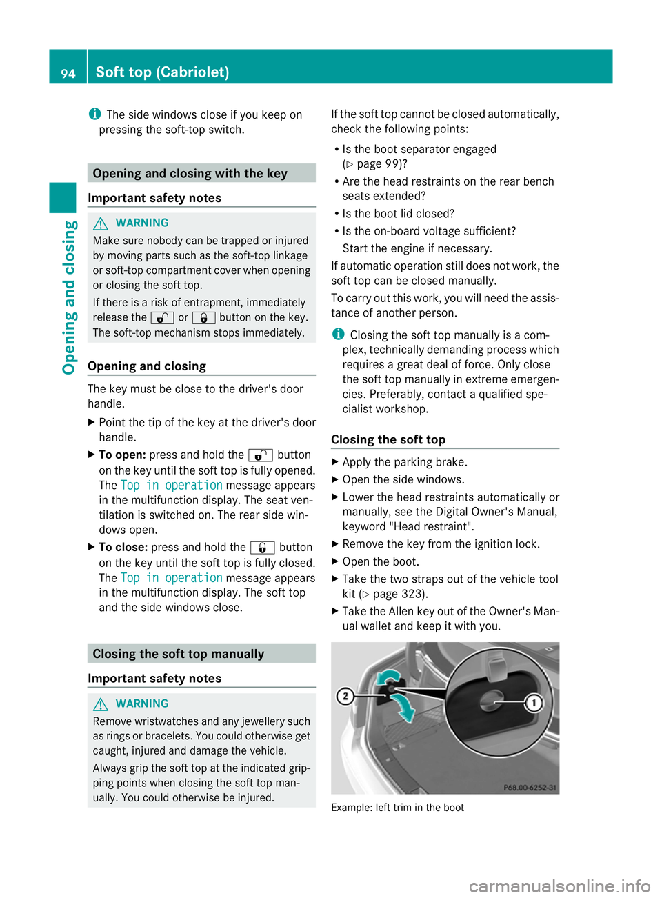 MERCEDES-BENZ E-CLASS COUPE 2012  Owners Manual i
The side windows close if you keep on
pressing the soft-top switch. Opening and closing with the key
Important safety notes G
WARNING
Make sure nobody can be trapped or injured
by moving parts such 