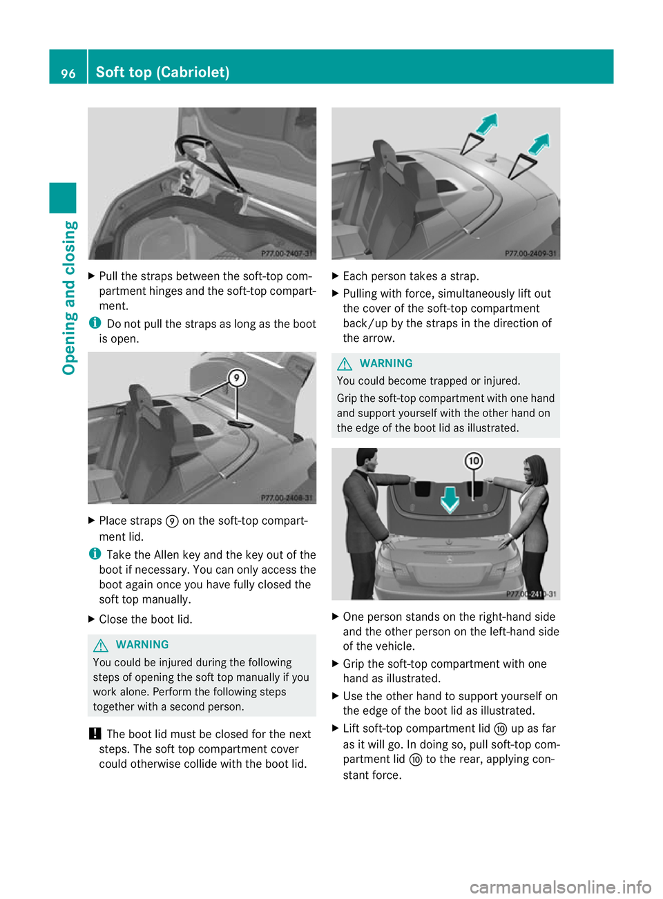 MERCEDES-BENZ E-CLASS COUPE 2012  Owners Manual X
Pull the straps between the soft-top com-
partmen thinges and the soft-top compart-
ment.
i Do not pull the straps as long as the boot
is open. X
Place straps Eon the soft-top compart-
men tlid.
i T