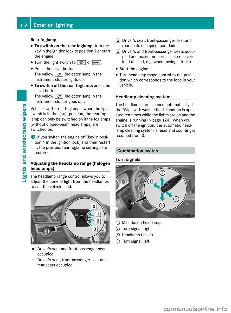 MERCEDES-BENZ E-CLASS COUPE 2011  Owners Manual Rear foglamp
X
To switc honthe rear foglamp: turn the
key in the ignition lock to position 2or start
the engine.
X Turn the light switch to LorÃ.
X Press the Rbutton.
The yellow Rindicator lamp in th