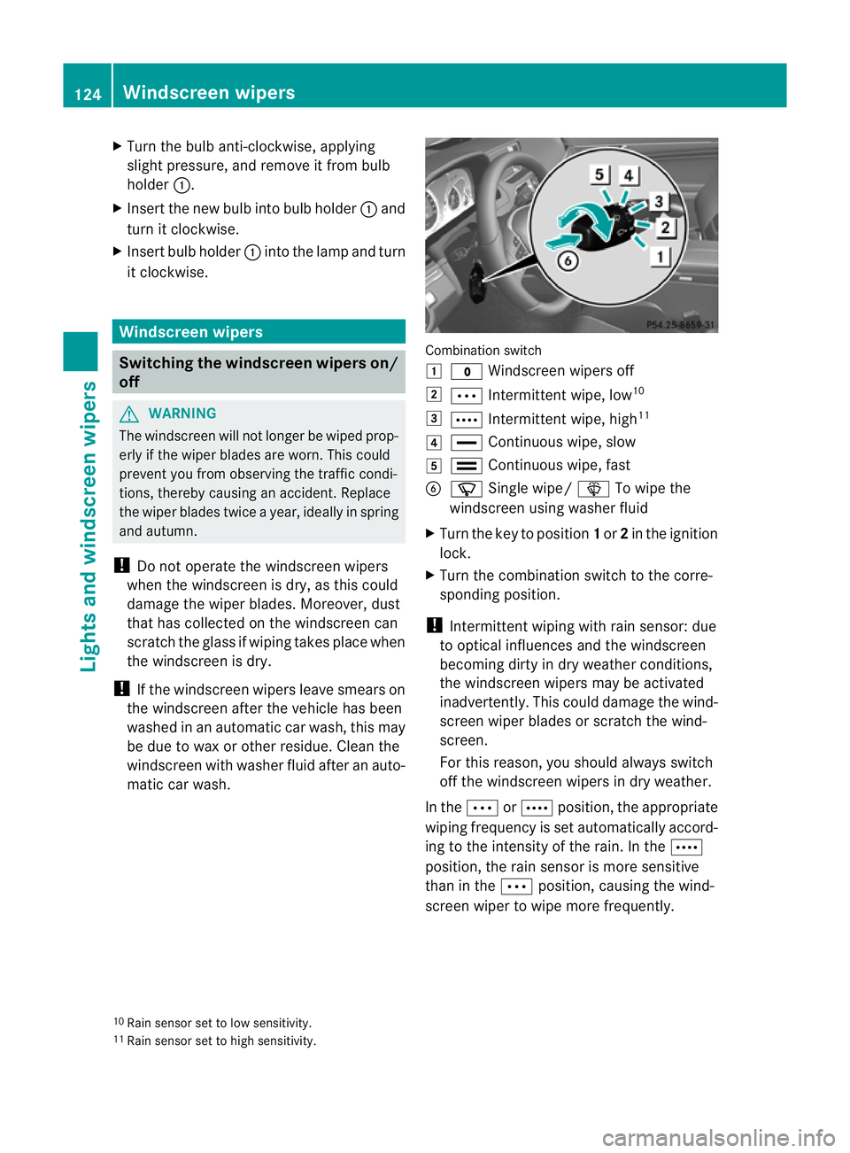 MERCEDES-BENZ E-CLASS COUPE 2011  Owners Manual X
Turn the bulb anti-clockwise, applying
slight pressure, and remove it from bulb
holder :.
X Insert the new bulb into bulb holder :and
turn it clockwise.
X Insert bulb holder :into the lamp and turn
